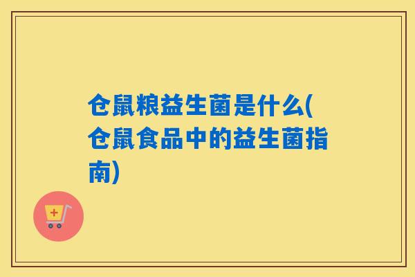 仓鼠粮益生菌是什么(仓鼠食品中的益生菌指南)