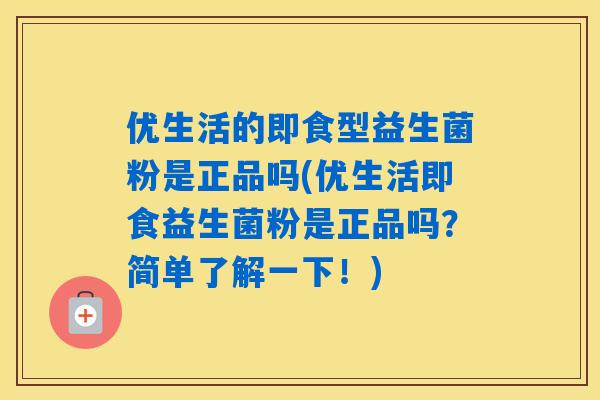 优生活的即食型益生菌粉是正品吗(优生活即食益生菌粉是正品吗?简单了解一下!) 优生活的即食型益生菌粉是正品吗(优生活即食益生菌粉是正品吗?简单了解一下!)