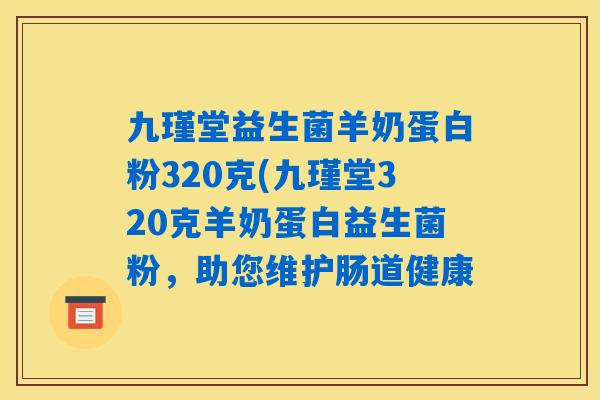 九瑾堂益生菌羊奶蛋白粉320克(九瑾堂320克羊奶蛋白益生菌粉，助您维护肠道健康