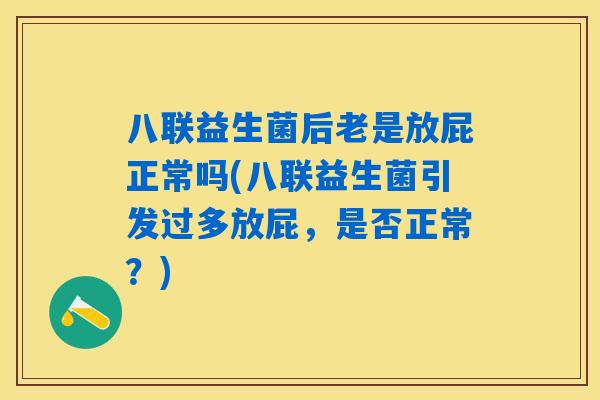 八联益生菌后老是放屁正常吗(八联益生菌引发过多放屁，是否正常？)