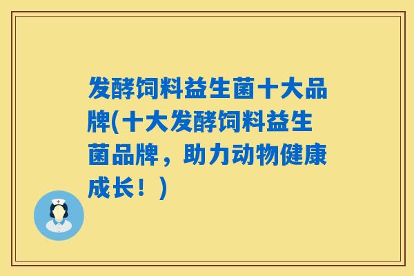 发酵饲料益生菌十大品牌(十大发酵饲料益生菌品牌，助力动物健康成长！)