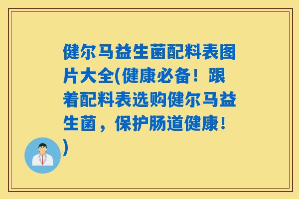 健尔马益生菌配料表图片大全(健康必备！跟着配料表选购健尔马益生菌，保护肠道健康！)