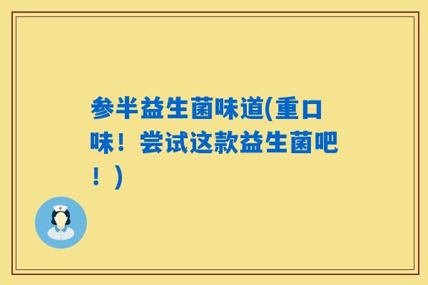 参半益生菌味道(重口味！尝试这款益生菌吧！)
