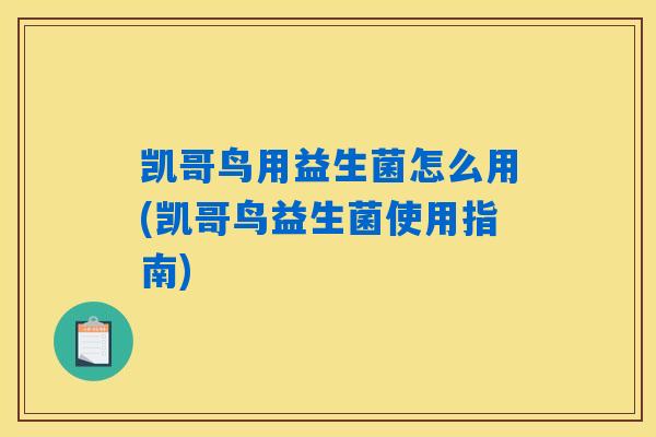凯哥鸟用益生菌怎么用(凯哥鸟益生菌使用指南)