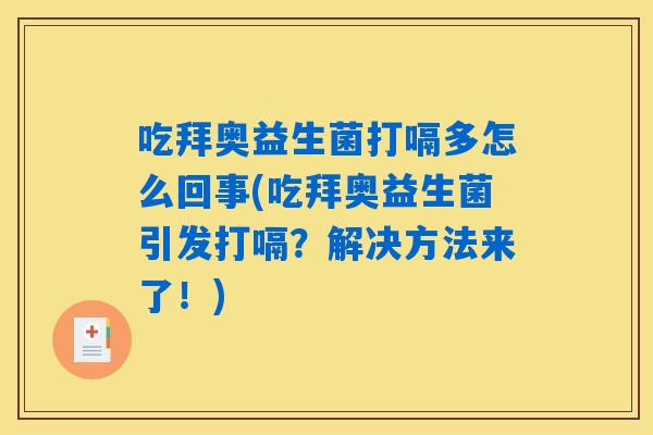 吃拜奥益生菌打嗝多怎么回事(吃拜奥益生菌引发打嗝?解决方法来了!) 吃拜奥益生菌打嗝多怎么回事(吃拜奥益生菌引发打嗝?解决方法来了!)