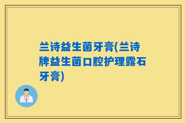 兰诗益生菌牙膏(兰诗牌益生菌口腔护理露石牙膏)