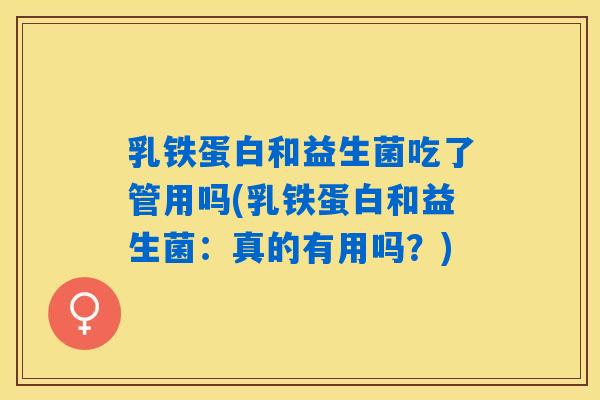 乳铁蛋白和益生菌吃了管用吗(乳铁蛋白和益生菌：真的有用吗？)