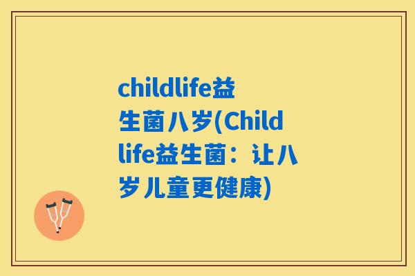 childlife益生菌八岁(Childlife益生菌：让八岁儿童更健康)