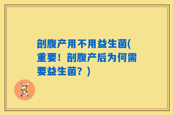 剖腹产用不用益生菌(重要！剖腹产后为何需要益生菌？)