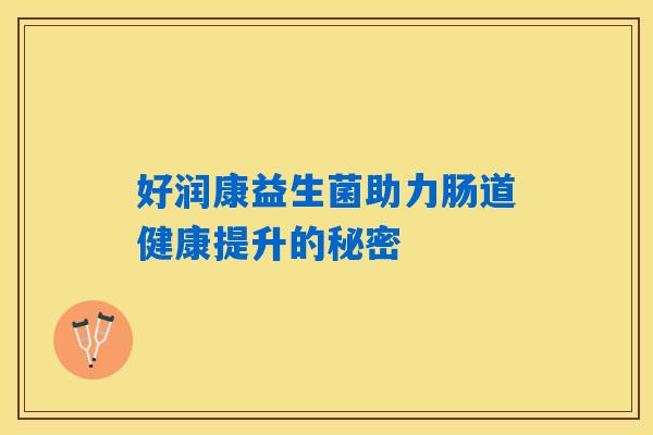 好润康益生菌助力肠道健康提升的秘密