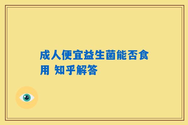 成人便宜益生菌能否食用 知乎解答