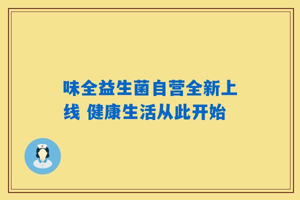 味全益生菌自营全新上线 健康生活从此开始 味全益生菌自营全新上线 健康生活从此开始