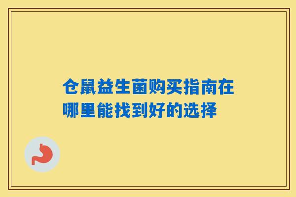 仓鼠益生菌购买指南在哪里能找到好的选择 仓鼠益生菌购买指南在哪里能找到好的选择