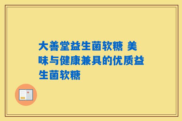 大善堂益生菌软糖 美味与健康兼具的优质益生菌软糖
