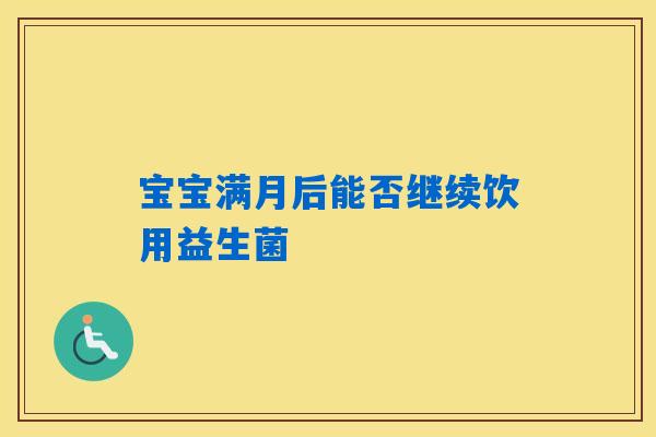 宝宝满月后能否继续饮用益生菌