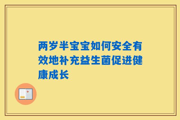 两岁半宝宝如何安全有效地补充益生菌促进健康成长 两岁半宝宝如何安全有效地补充益生菌促进健康成长