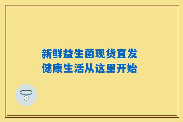 新鲜益生菌现货直发 健康生活从这里开始