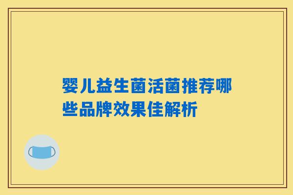 婴儿益生菌活菌推荐哪些品牌效果佳解析