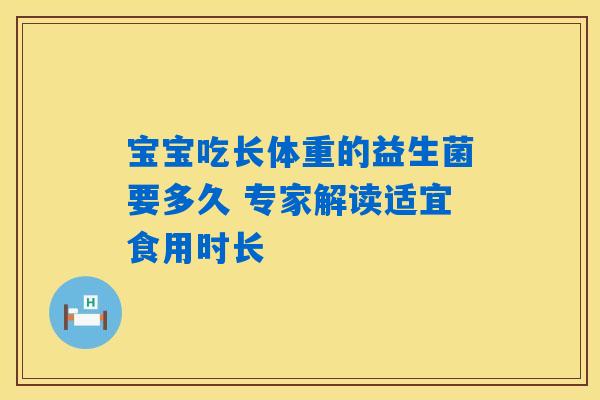 宝宝吃长体重的益生菌要多久 专家解读适宜食用时长