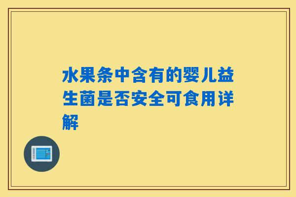 水果条中含有的婴儿益生菌是否安全可食用详解