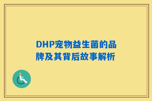 DHP宠物益生菌的品牌及其背后故事解析 DHP宠物益生菌的品牌及其背后故事解析