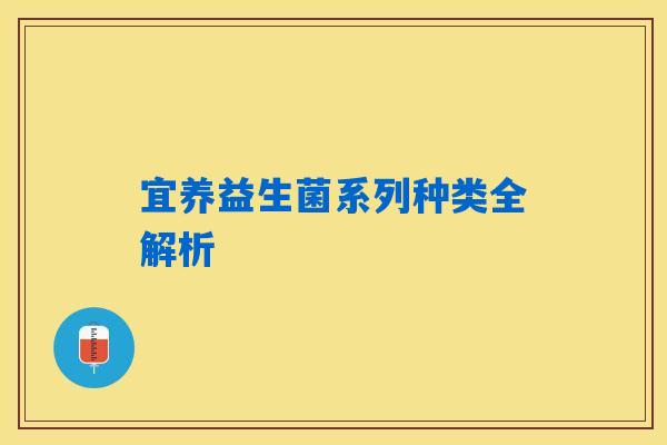 宜养益生菌系列种类全解析