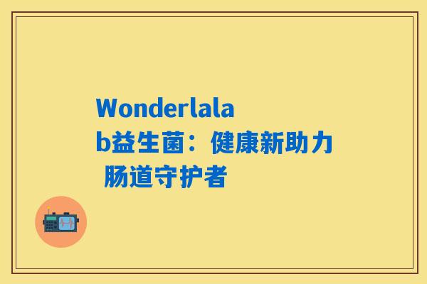 Wonderlalab益生菌:健康新助力 肠道守护者 Wonderlalab益生菌:健康新助力 肠道守护者