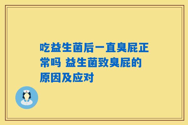 吃益生菌后一直臭屁正常吗 益生菌致臭屁的原因及应对