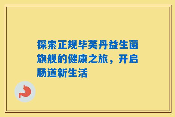 探索正规毕芙丹益生菌旗舰的健康之旅,开启肠道新生活 探索正规毕芙丹益生菌旗舰的健康之旅,开启肠道新生活