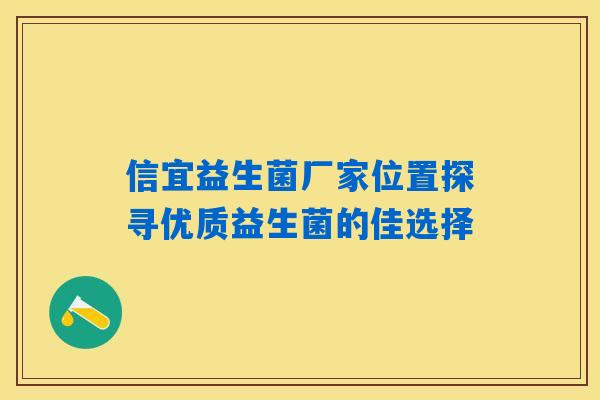 信宜益生菌厂家位置探寻优质益生菌的佳选择
