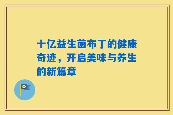 十亿益生菌布丁的健康奇迹，开启美味与养生的新篇章