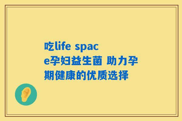 吃life space孕妇益生菌 助力孕期健康的优质选择