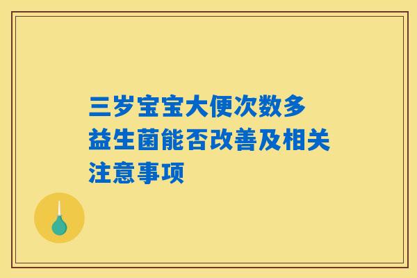 三岁宝宝大便次数多 益生菌能否改善及相关注意事项