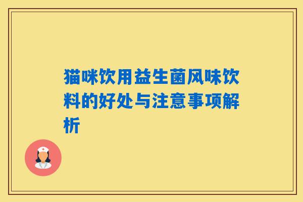 猫咪饮用益生菌风味饮料的好处与注意事项解析