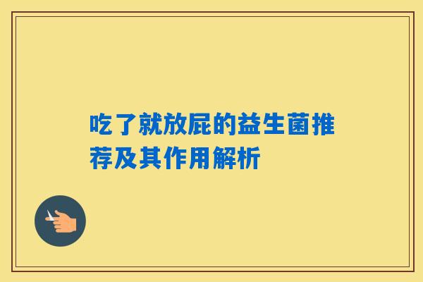 吃了就放屁的益生菌推荐及其作用解析