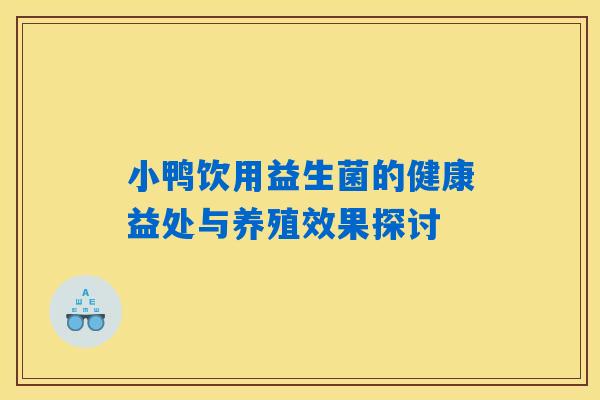 小鸭饮用益生菌的健康益处与养殖效果探讨