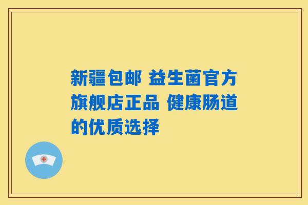 新疆包邮 益生菌官方旗舰店正品 健康肠道的优质选择 新疆包邮 益生菌官方旗舰店正品 健康肠道的优质选择