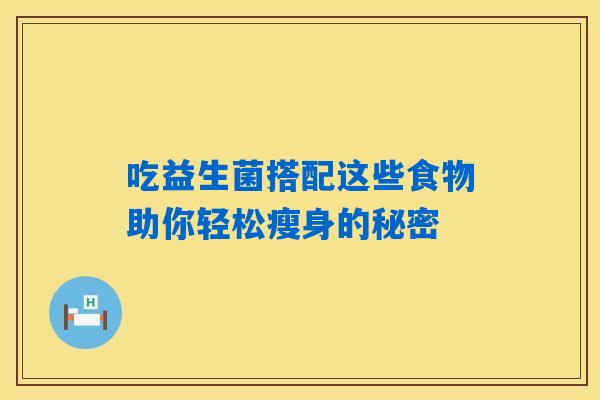 吃益生菌搭配这些食物助你轻松瘦身的秘密