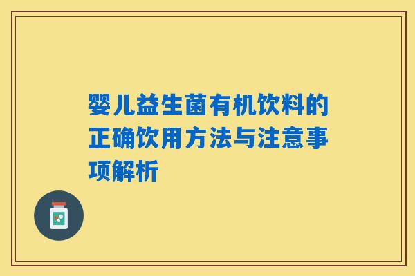 婴儿益生菌有机饮料的正确饮用方法与注意事项解析 婴儿益生菌有机饮料的正确饮用方法与注意事项解析