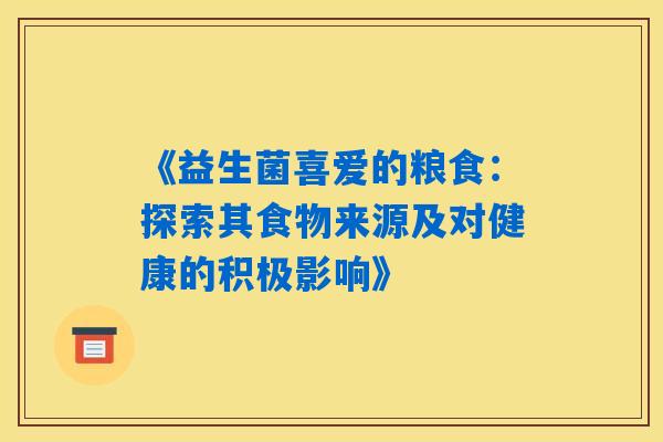 《益生菌喜爱的粮食：探索其食物来源及对健康的积极影响》