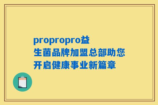 propropro益生菌品牌加盟总部助您开启健康事业新篇章
