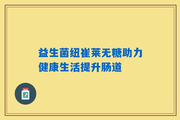 益生菌纽崔莱无糖助力健康生活提升肠道