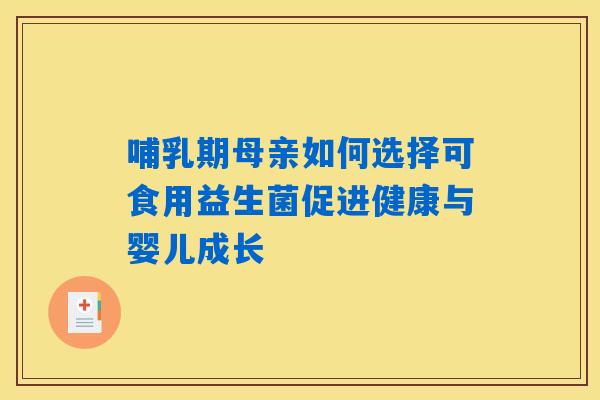 哺乳期母亲如何选择可食用益生菌促进健康与婴儿成长