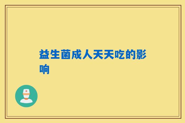 益生菌成人天天吃的影响