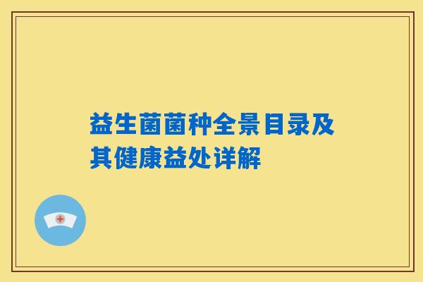 益生菌菌种全景目录及其健康益处详解