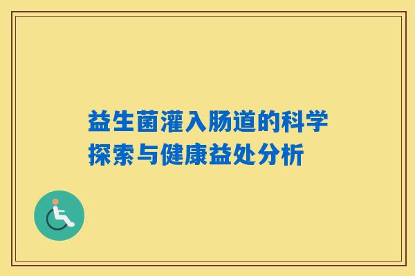 益生菌灌入肠道的科学探索与健康益处分析