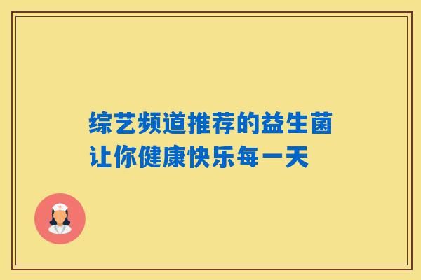 综艺频道推荐的益生菌让你健康快乐每一天
