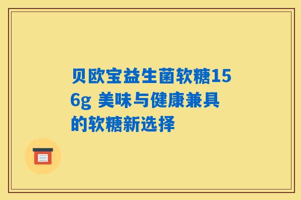 贝欧宝益生菌软糖156g 美味与健康兼具的软糖新选择