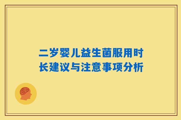 二岁婴儿益生菌服用时长建议与注意事项分析 二岁婴儿益生菌服用时长建议与注意事项分析
