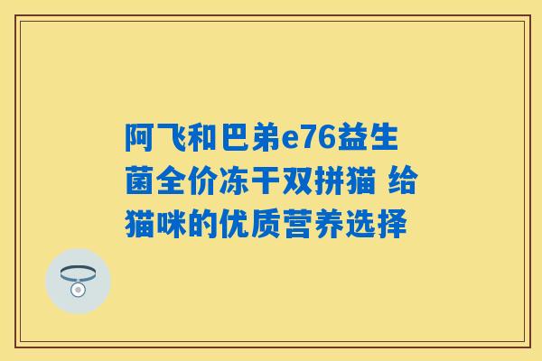 阿飞和巴弟e76益生菌全价冻干双拼猫 给猫咪的优质营养选择